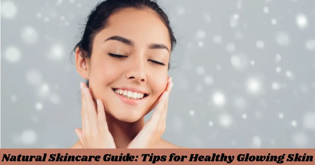 Natural Skincare Guide: Tips for Healthy Glowing Skin natural skincare guide tips for healthy glowing skin